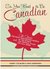 So, You Want To Be Canadian: All About The Most Fascinating People In The World And The Magical Place They Call Home