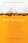 Pub Theology by Bryan Berghoef Pub Theology by Bryan Berghoef
