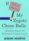 If It's A Choice, My Zygote Chose Balls by Jeremy Hooper If It's A Choice, My Zygote Chose Balls by Jeremy Hooper