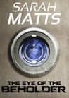 The Eye of the Beholder by Sarah Matts