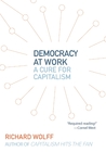 Democracy at Work: A Cure for Capitalism Democracy at Work: A Cure for Capitalism