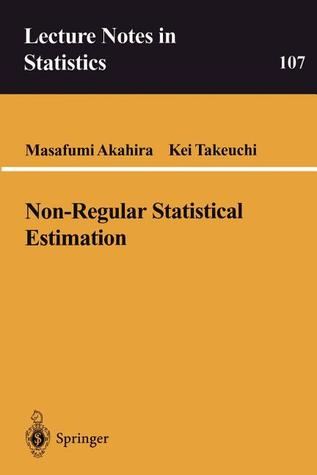 Non-Regular Statistical Estimation Masafumi Akahira Non-Regular Statistical Estimation Masafumi Akahira