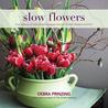 Slow Flowers: Four Seasons of Locally Grown Bouquets from the Garden, Meadow and Farm Slow Flowers: Four Seasons of Locally Grown Bouquets from the Garden, Meadow and Farm