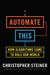 Automate This: How Algorithms Came to Rule Our World