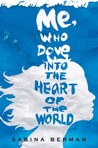 Me, Who Dove into the Heart of the World: A Novel