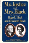 Mr. Justice and Mrs. Black: The Memoirs of Hugo L. Black and Elizabeth Black Mr. Justice and Mrs. Black: The Memoirs of Hugo L. Black and Elizabeth Black