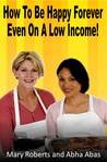 How to Be Happy Forever - Even on a Low Income by Mary Roberts