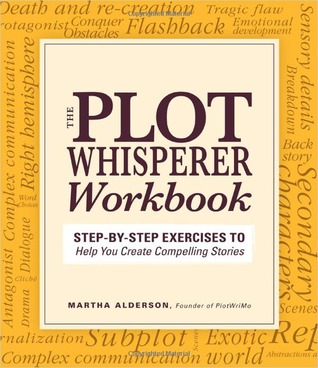 The Plot Whisperer Workbook: Step-By-Step Exercises to Help You Create Compelling Stories