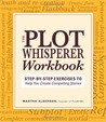 The Plot Whisperer Workbook: Step-By-Step Exercises to Help You Create Compelling Stories