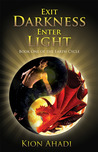 Exit Darkness, Enter Light by Kion Ahadi Exit Darkness, Enter Light by Kion Ahadi