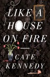 Like a House on Fire by Cate Kennedy Like a House on Fire by Cate Kennedy