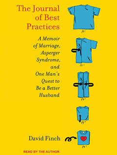 The Journal of Best Practices: A Memoir of Marriage, Asperger Syndrome, and One Man's Quest to Be a Better Husband