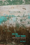 Fix Me, Love Them by Matt Wells Fix Me, Love Them by Matt Wells