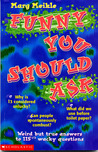 Funny You Should Ask: Weird But True Answers To 115 1/2 Wacky Questions