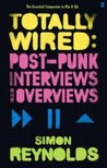Totally Wired: Post Punk Interviews And Overviews Totally Wired: Post Punk Interviews And Overviews