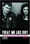 Treat Me Like Dirt: An Oral History Of Punk In Toronto And Beyond, 1977 1981