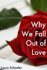Why We Fall Out of Love: Experts and Real People Talk about the Reasons Relationships Fail Why We Fall Out of Love: Experts and Real People Talk about the Reasons Relationships Fail