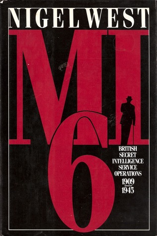 MI6: British Secret Intelligence Service Operations, 1909-45 Nigel West