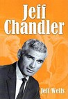 Jeff Chandler: Film, Record, Radio, Television and Theater Performances Jeff Chandler: Film, Record, Radio, Television and Theater Performances