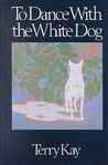 To Dance With The White Dog by Terry Kay To Dance With The White Dog by Terry Kay