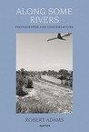 Along Some Rivers: Photographs and Conversations Along Some Rivers: Photographs and Conversations