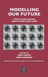 Modelling our Future, Volume 16: Population Ageing, Health and Aged Care (International Symposia in Economic Theory and Econometrics) (International Symposia ... in Economic Theory and Econometrics)