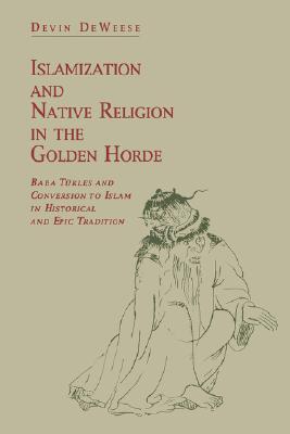 Islamization and Native Religion in the Golden Horde by Devin Deweese Islamization and Native Religion in the Golden Horde by Devin Deweese