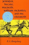 Jennifer, Hecate, Macbeth, William Mckinley, And Me, Elizabeth by E.L. Konigsburg Jennifer, Hecate, Macbeth, William Mckinley, And Me, Elizabeth by E.L. Konigsburg