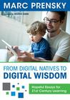From Digital Natives to Digital Wisdom: Hopeful Essays for 21st Century Learning From Digital Natives to Digital Wisdom: Hopeful Essays for 21st Century Learning