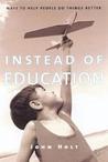 Instead of Education by John Holt Instead of Education by John Holt