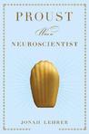 Proust Was a Neuroscientist by Jonah Lehrer Proust Was a Neuroscientist by Jonah Lehrer