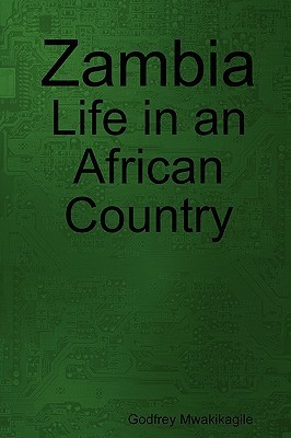 Zambia: Life in an African Country Godfrey Mwakikagile Zambia: Life in an African Country Godfrey Mwakikagile