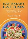 Eat Smart Eat Raw by Kate Wood Eat Smart Eat Raw by Kate Wood