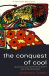 The Conquest of Cool: Business Culture, Counterculture, and the Rise of Hip Consumerism The Conquest of Cool: Business Culture, Counterculture, and the Rise of Hip Consumerism