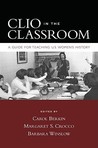 Clio in the Classroom: A Guide for Teaching U.S. Women's History Clio in the Classroom: A Guide for Teaching U.S. Women's History