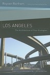 Los Angeles: The Architecture of Four Ecologies by Reyner Banham