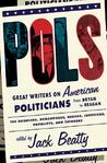 Pols: Great Writers on American Politicians from Bryan to Regan Pols: Great Writers on American Politicians from Bryan to Regan