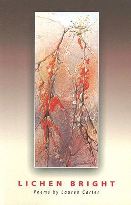 Lichen Bright: Poems Lauren Carter Lichen Bright: Poems Lauren Carter