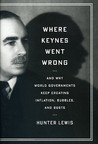 Where Keynes Went Wrong: And Why World Governments Keep Creating Inflation, Bubbles, and Busts Where Keynes Went Wrong: And Why World Governments Keep Creating Inflation, Bubbles, and Busts