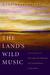 The Land's Wild Music: Encounters with Barry Lopez, Peter Matthiessen, Terry Tempest William, and James Galvin (Hardcover)
