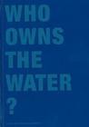 Who Owns the Water? Who Owns the Water?