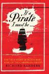 If a Pirate I Must Be... by Richard  Sanders