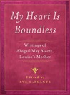 My Heart is Boundless : Writings of Abigail May Alcott, Louisa's Mother My Heart is Boundless : Writings of Abigail May Alcott, Louisa's Mother