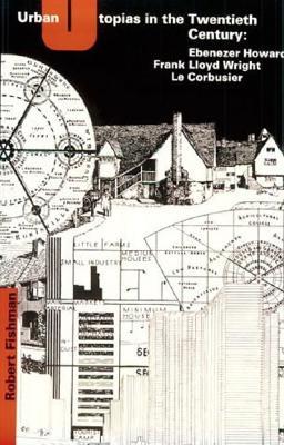 Urban Utopias in the Twentieth Century by Robert Fishman