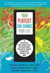 Your Playlist Can Change Your Life: 10 Proven Ways Your Favorite Music Can Revolutionize Your Health, Memory, Organization, Alertness, and More