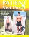 Patient Heal Thyself: A Remarkable Health Program Combining Ancient Wisdom with Groundbreaking Clinical Research Patient Heal Thyself: A Remarkable Health Program Combining Ancient Wisdom with Groundbreaking Clinical Research