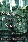 Making Gospel Sense to a Troubled Church Making Gospel Sense to a Troubled Church