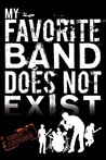 My Favorite Band Does Not Exist by Robert T. Jeschonek My Favorite Band Does Not Exist by Robert T. Jeschonek