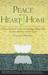 Peace in the Heart & Home: A Down-To-Earth Guide to Creating a Better Life for You and Your Loved Ones