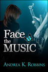 Face the Music by Andrea K. Robbins Face the Music by Andrea K. Robbins